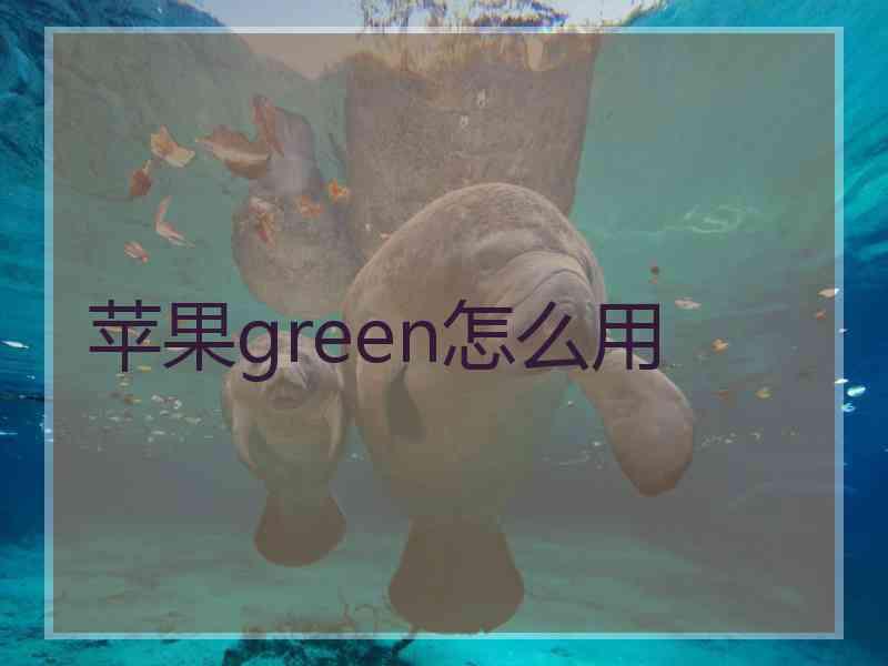 苹果green怎么用