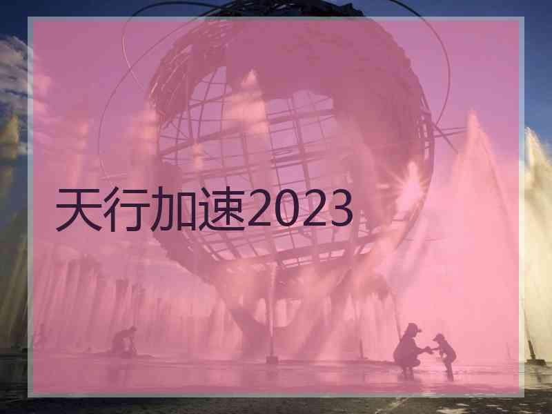 天行加速2023