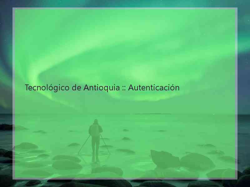 Tecnológico de Antioquia :: Autenticación