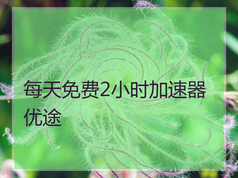 每天免费2小时加速器优途