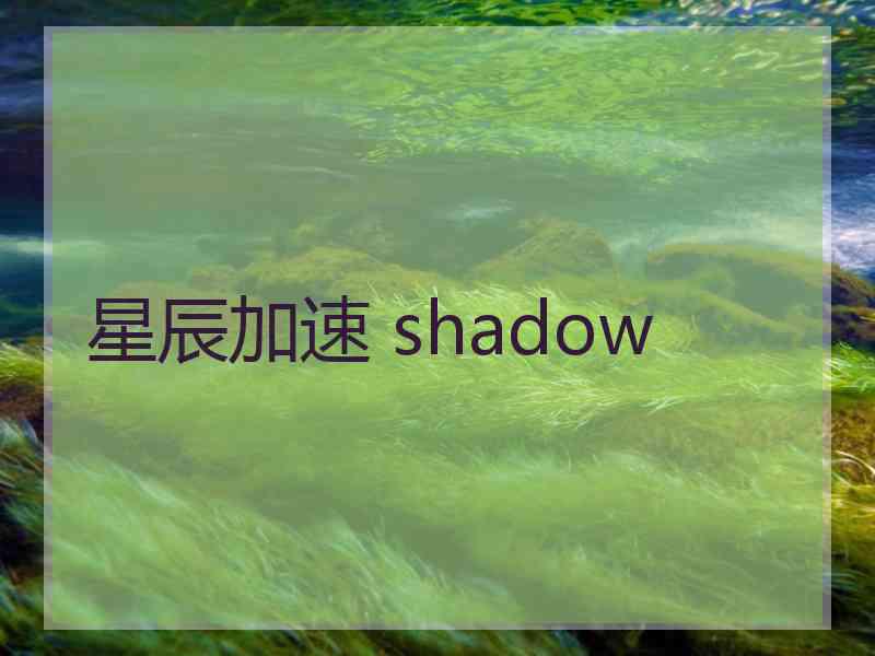 星辰加速 shadow