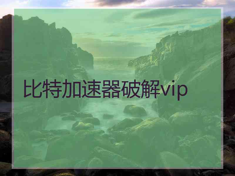 比特加速器破解vip