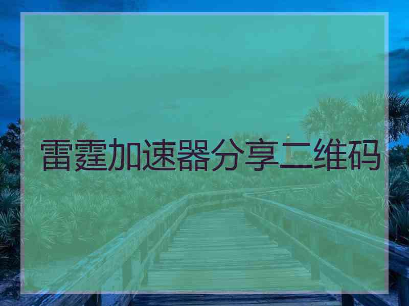 雷霆加速器分享二维码