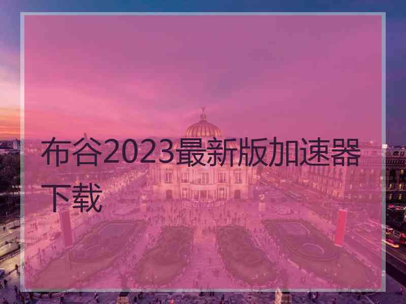 布谷2023最新版加速器下载