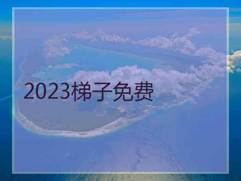 2023梯子免费