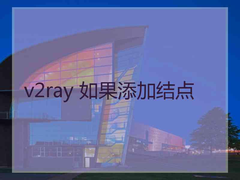 v2ray 如果添加结点