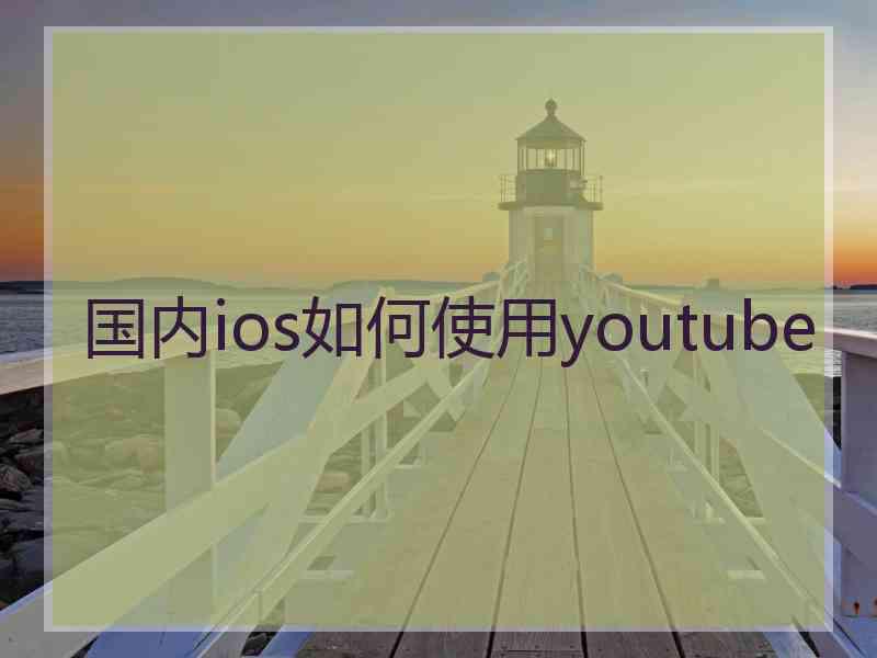 国内ios如何使用youtube