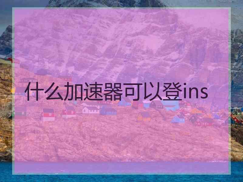 什么加速器可以登ins