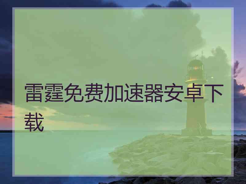 雷霆免费加速器安卓下载