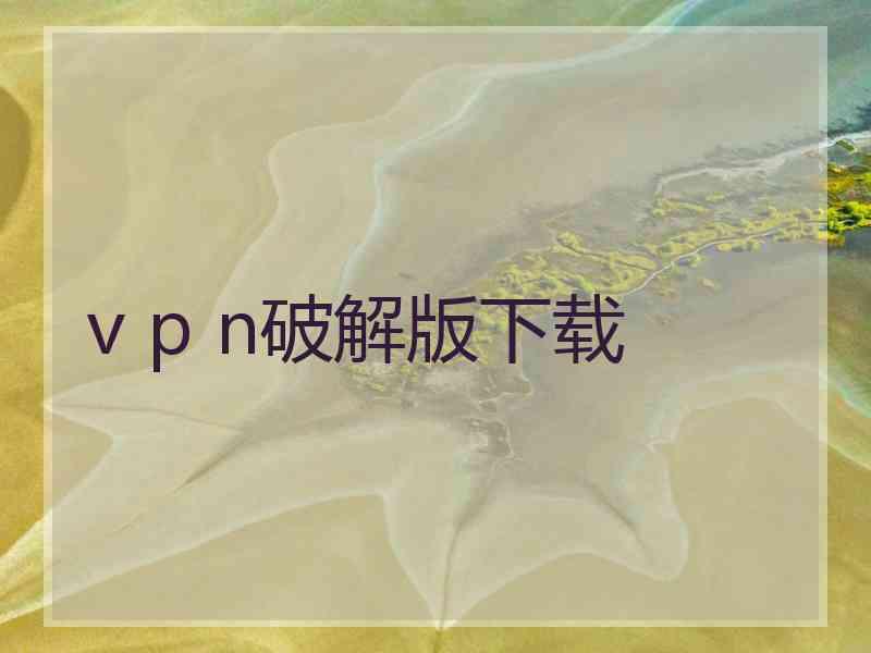 v p n破解版下载