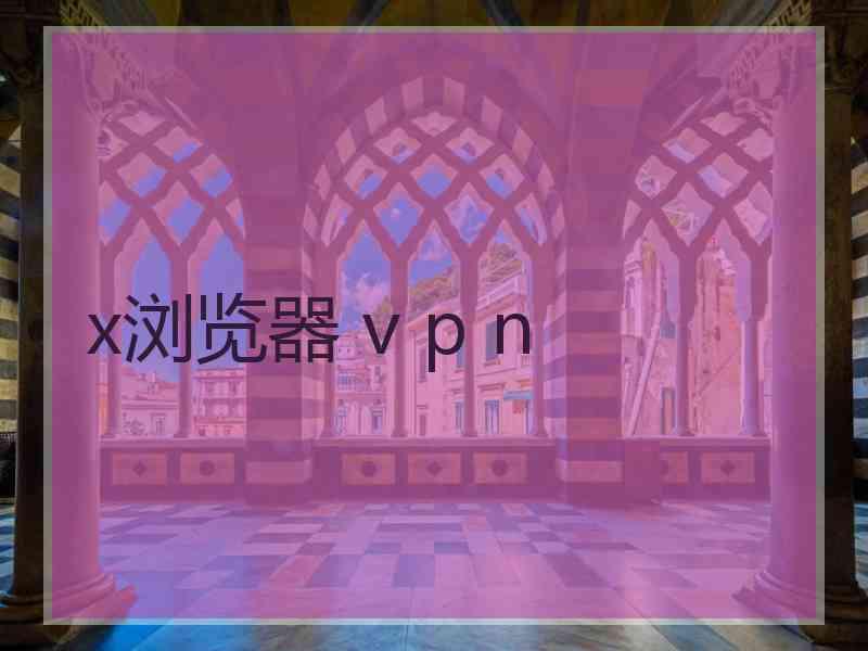 x浏览器 v p n