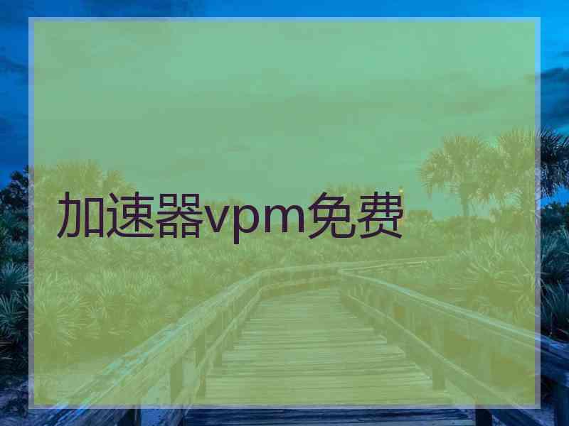 加速器vpm免费