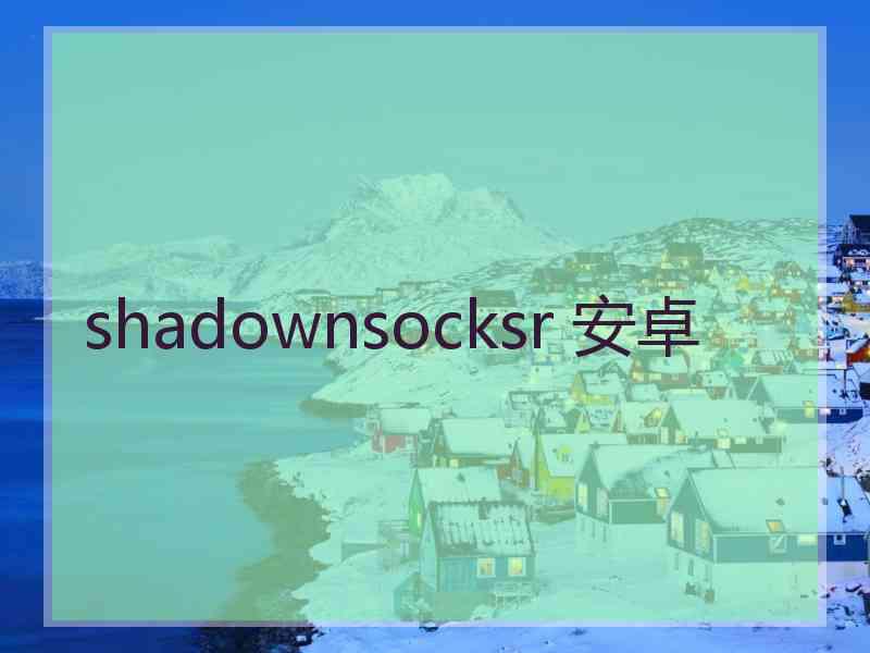 shadownsocksr 安卓