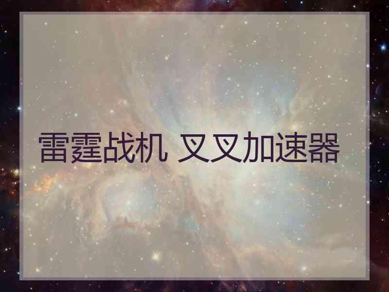 雷霆战机 叉叉加速器