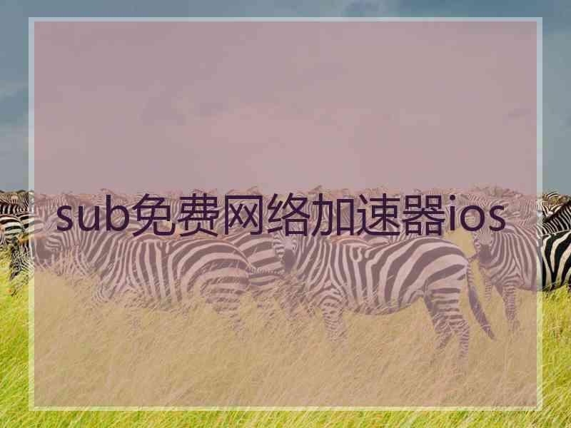 sub免费网络加速器ios