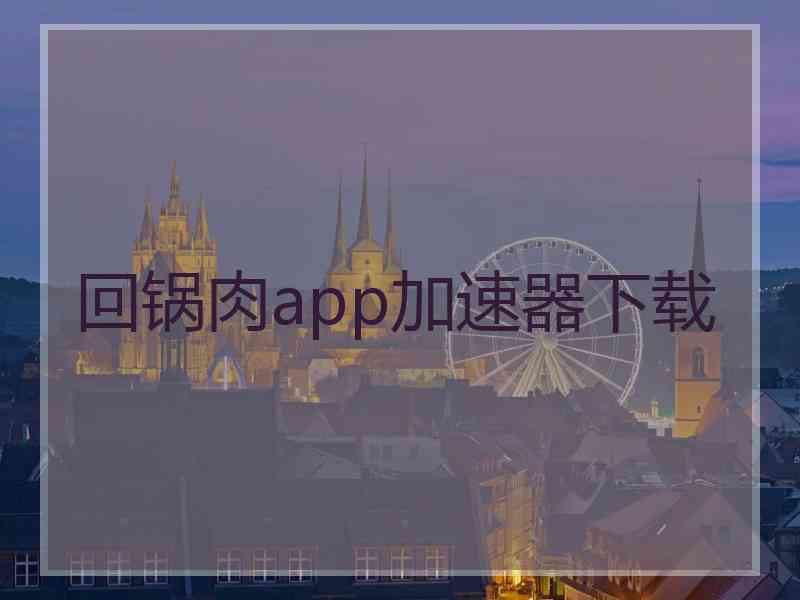 回锅肉app加速器下载