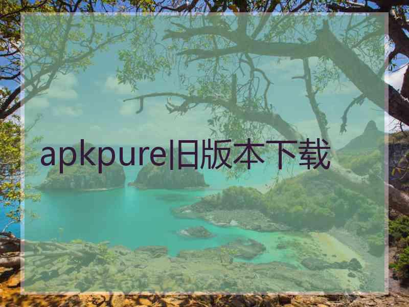 apkpure旧版本下载