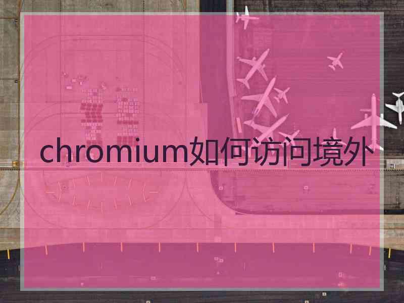 chromium如何访问境外