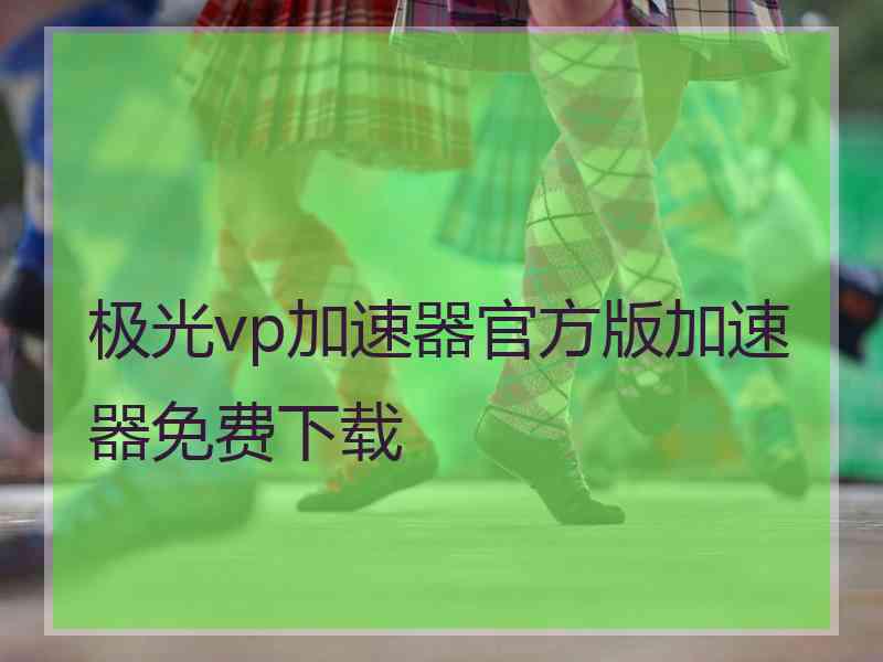 极光vp加速器官方版加速器免费下载