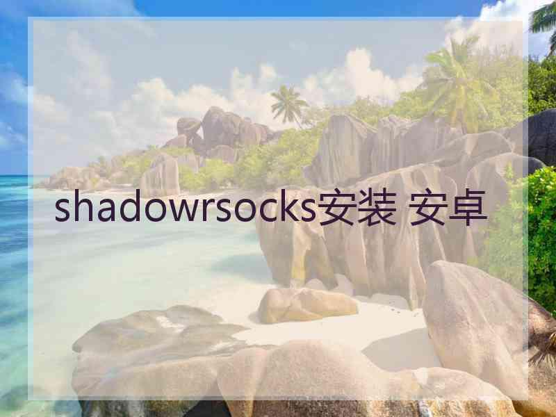 shadowrsocks安装 安卓