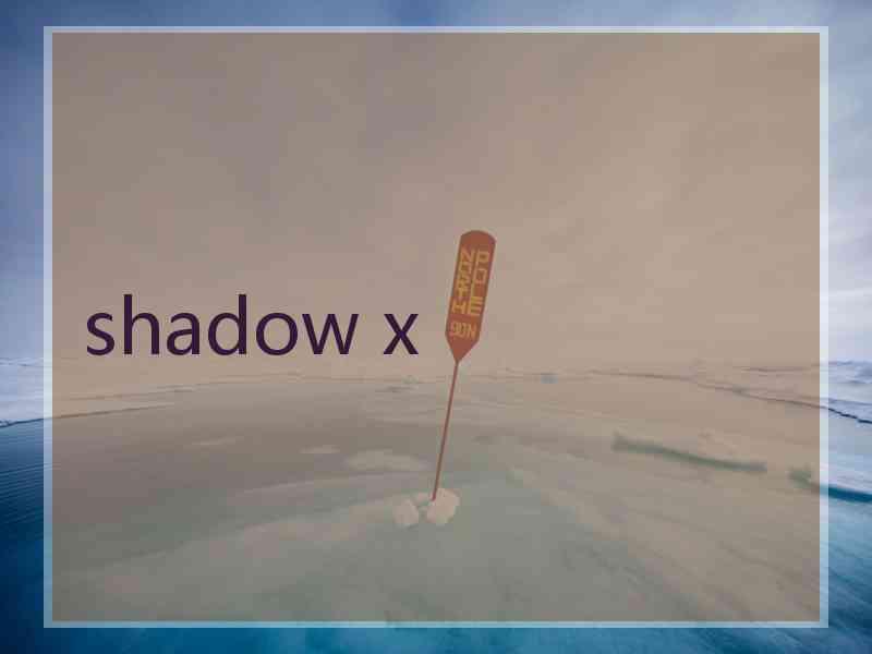 shadow x