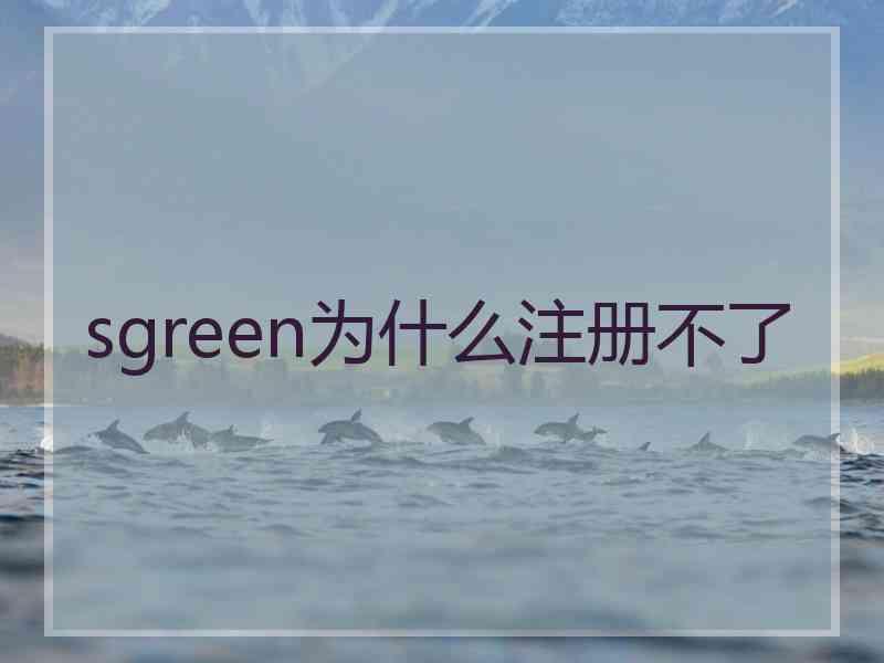 sgreen为什么注册不了