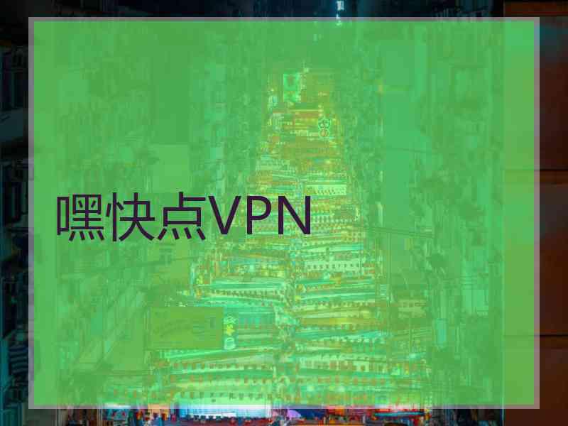 嘿快点VPN